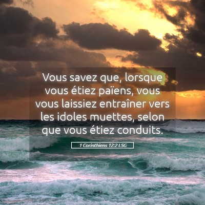 Picture 05 - 1 Corinthiens 12:2 LSG - Vous savez que, lorsque vous étiez païens, vous - Bible Verse Picture