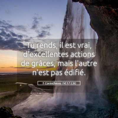 Picture 05 - 1 Corinthiens 14:17 LSG - Tu rends, il est vrai, d'excellentes actions de - Bible Verse Picture