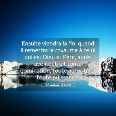 Picture 05 - 1 Corinthiens 15:24 LSG - Ensuite viendra la fin, quand il remettra le - Bible Verse Picture