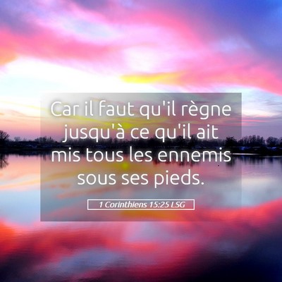 Picture 05 - 1 Corinthiens 15:25 LSG - Car il faut qu'il règne jusqu'à ce qu'il ait - Bible Verse Picture