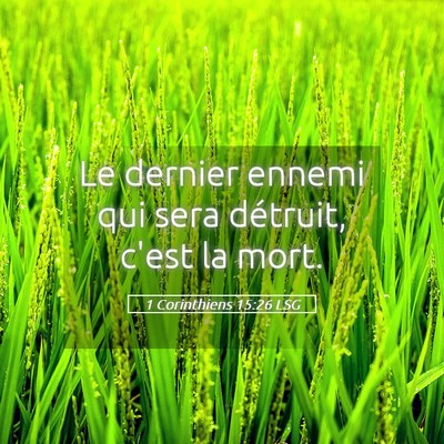 Picture 05 - 1 Corinthiens 15:26 LSG - Le dernier ennemi qui sera détruit, c'est la - Bible Verse Picture