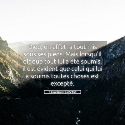 Picture 05 - 1 Corinthiens 15:27 LSG - Dieu, en effet, a tout mis sous ses pieds. Mais - Bible Verse Picture