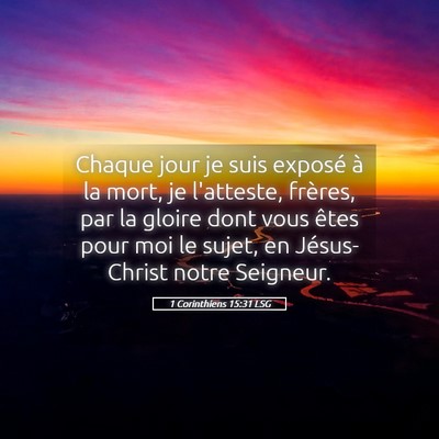 Picture 05 - 1 Corinthiens 15:31 LSG - Chaque jour je suis exposé à la mort, je - Bible Verse Picture