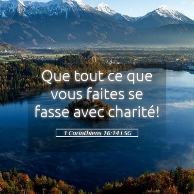 Picture 05 - 1 Corinthiens 16:14 LSG - Que tout ce que vous faites se fasse avec - Bible Verse Picture