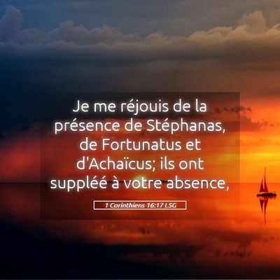 Picture 05 - 1 Corinthiens 16:17 LSG - Je me réjouis de la présence de Stéphanas, de - Bible Verse Picture