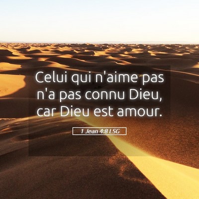Picture 05 - 1 Jean 4:8 LSG - Celui qui n'aime pas n'a pas connu Dieu, car Dieu - Bible Verse Picture