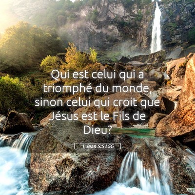Picture 05 - 1 Jean 5:5 LSG - Qui est celui qui a triomphé du monde, sinon - Bible Verse Picture