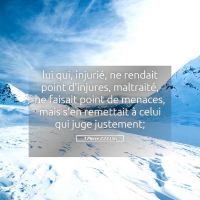 Picture 05 - 1 Pierre 2:23 LSG - lui qui, injurié, ne rendait point d'injures, - Bible Verse Picture