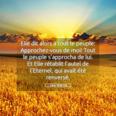 Picture 05 - 1 Rois 18:30 LSG - Elie dit alors à tout le peuple: Approchez-vous - Bible Verse Picture