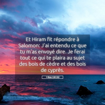 Picture 05 - 1 Rois 5:8 LSG - Et Hiram fit répondre à Salomon: J'ai entendu - Bible Verse Picture