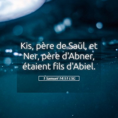 Picture 05 - 1 Samuel 14:51 LSG - Kis, père de Saül, et Ner, père d'Abner, - Bible Verse Picture