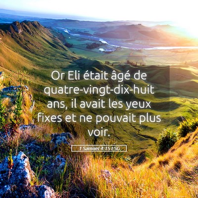 Picture 05 - 1 Samuel 4:15 LSG - Or Eli était âgé de quatre-vingt-dix-huit ans, - Bible Verse Picture