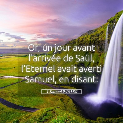 Picture 05 - 1 Samuel 9:15 LSG - Or, un jour avant l'arrivée de Saül, l'Eternel - Bible Verse Picture