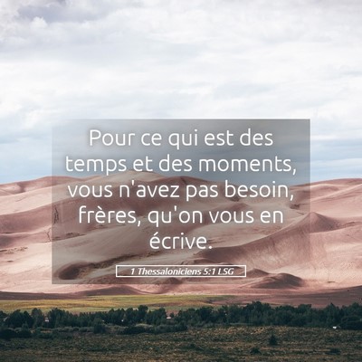 Picture 05 - 1 Thessaloniciens 5:1 LSG - Pour ce qui est des temps et des moments, vous - Bible Verse Picture