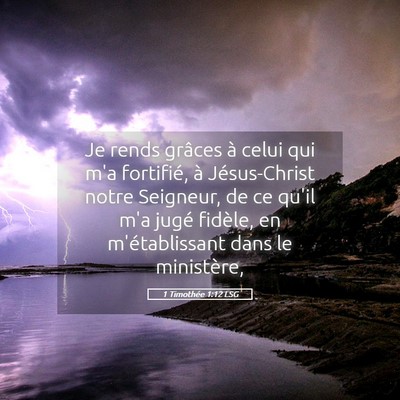 Picture 05 - 1 Timothée 1:12 LSG - Je rends grâces à celui qui m'a fortifié, à - Bible Verse Picture