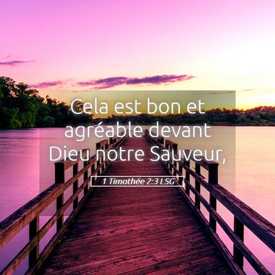 Picture 05 - 1 Timothée 2:3 LSG - Cela est bon et agréable devant Dieu notre - Bible Verse Picture