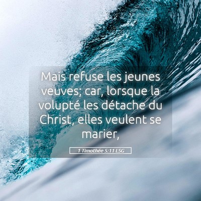 Picture 05 - 1 Timothée 5:11 LSG - Mais refuse les jeunes veuves; car, lorsque la - Bible Verse Picture