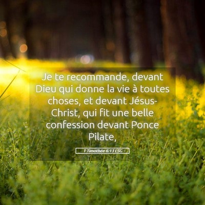 Picture 05 - 1 Timothée 6:13 LSG - Je te recommande, devant Dieu qui donne la vie à - Bible Verse Picture