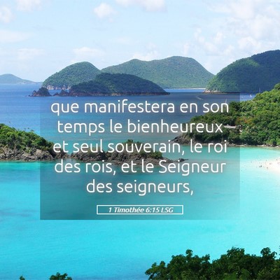 Picture 05 - 1 Timothée 6:15 LSG - que manifestera en son temps le bienheureux et - Bible Verse Picture
