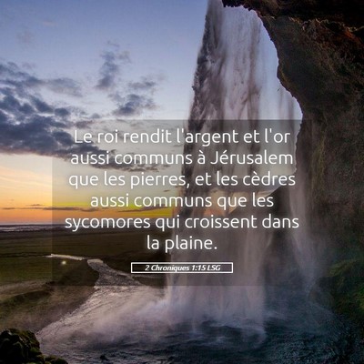 Picture 05 - 2 Chroniques 1:15 LSG - Le roi rendit l'argent et l'or aussi communs à - Bible Verse Picture