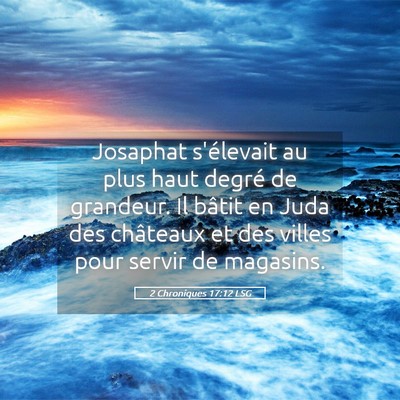 Picture 05 - 2 Chroniques 17:12 LSG - Josaphat s'élevait au plus haut degré de - Bible Verse Picture