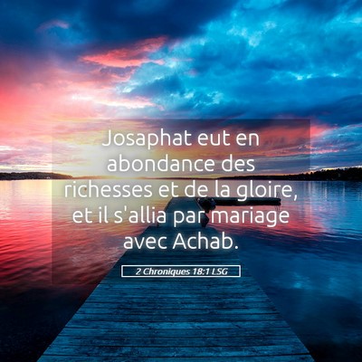 Picture 05 - 2 Chroniques 18:1 LSG - Josaphat eut en abondance des richesses et de la - Bible Verse Picture