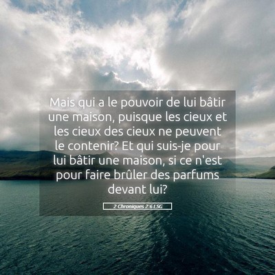 Picture 05 - 2 Chroniques 2:6 LSG - Mais qui a le pouvoir de lui bâtir une maison, - Bible Verse Picture