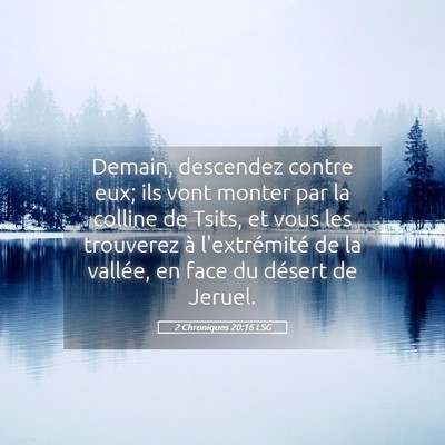 Picture 05 - 2 Chroniques 20:16 LSG - Demain, descendez contre eux; ils vont monter par - Bible Verse Picture
