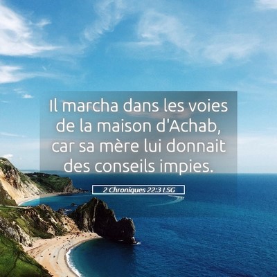 Picture 05 - 2 Chroniques 22:3 LSG - Il marcha dans les voies de la maison d'Achab, - Bible Verse Picture