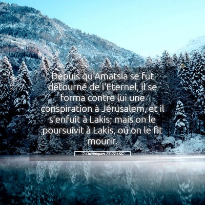 Picture 05 - 2 Chroniques 25:27 LSG - Depuis qu'Amatsia se fut détourné de l'Eternel, - Bible Verse Picture