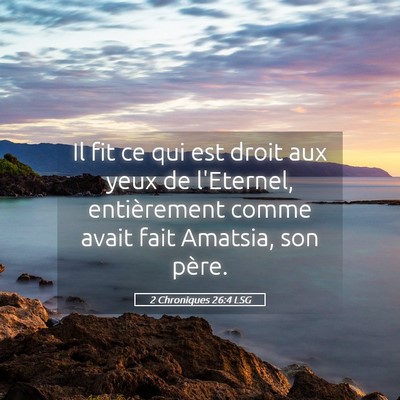 Picture 05 - 2 Chroniques 26:4 LSG - Il fit ce qui est droit aux yeux de l'Eternel, - Bible Verse Picture