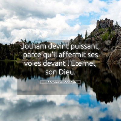 Picture 05 - 2 Chroniques 27:6 LSG - Jotham devint puissant, parce qu'il affermit ses - Bible Verse Picture