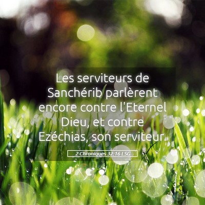 Picture 05 - 2 Chroniques 32:16 LSG - Les serviteurs de Sanchérib parlèrent encore - Bible Verse Picture