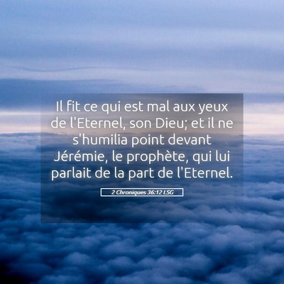 Picture 05 - 2 Chroniques 36:12 LSG - Il fit ce qui est mal aux yeux de l'Eternel, son - Bible Verse Picture