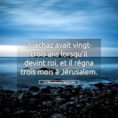 Picture 05 - 2 Chroniques 36:2 LSG - Joachaz avait vingt-trois ans lorsqu'il devint - Bible Verse Picture