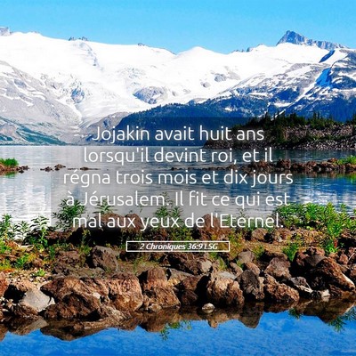 Picture 05 - 2 Chroniques 36:9 LSG - Jojakin avait huit ans lorsqu'il devint roi, et - Bible Verse Picture