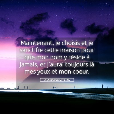 Picture 05 - 2 Chroniques 7:16 LSG - Maintenant, je choisis et je sanctifie cette - Bible Verse Picture