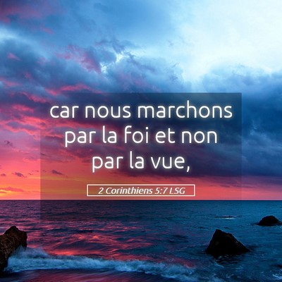 Picture 05 - 2 Corinthiens 5:7 LSG - car nous marchons par la foi et non par la - Bible Verse Picture