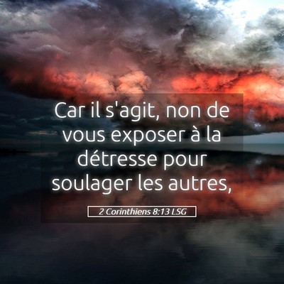 Picture 05 - 2 Corinthiens 8:13 LSG - Car il s'agit, non de vous exposer à la - Bible Verse Picture