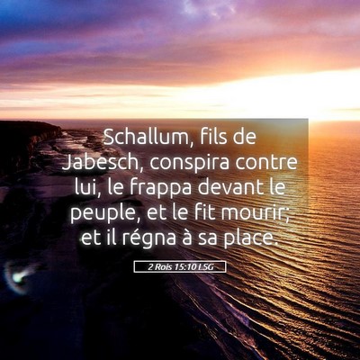 Picture 05 - 2 Rois 15:10 LSG - Schallum, fils de Jabesch, conspira contre lui, - Bible Verse Picture