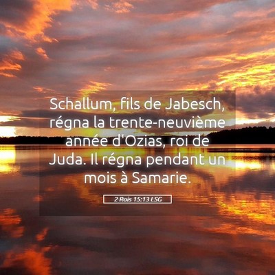 Picture 05 - 2 Rois 15:13 LSG - Schallum, fils de Jabesch, régna la - Bible Verse Picture