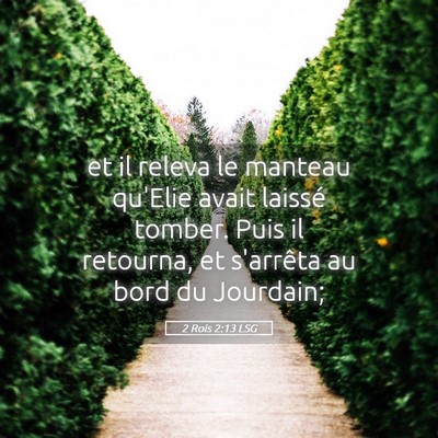 Picture 05 - 2 Rois 2:13 LSG - et il releva le manteau qu'Elie avait laissé - Bible Verse Picture