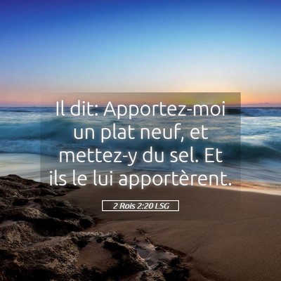 Picture 05 - 2 Rois 2:20 LSG - Il dit: Apportez-moi un plat neuf, et mettez-y du - Bible Verse Picture