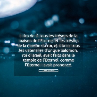 Picture 05 - 2 Rois 24:13 LSG - Il tira de là tous les trésors de la maison de - Bible Verse Picture