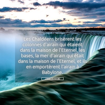 Picture 05 - 2 Rois 25:13 LSG - Les Chaldéens brisèrent les colonnes d'airain - Bible Verse Picture