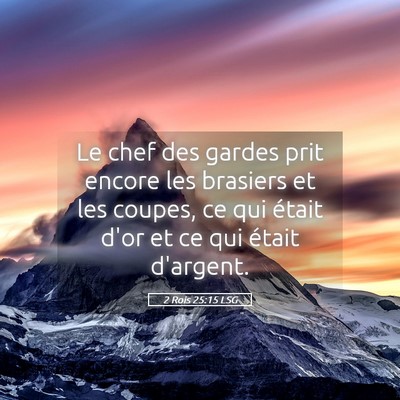 Picture 05 - 2 Rois 25:15 LSG - Le chef des gardes prit encore les brasiers et - Bible Verse Picture