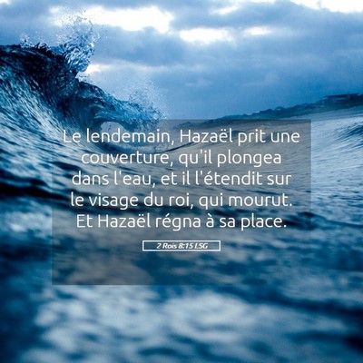 Picture 05 - 2 Rois 8:15 LSG - Le lendemain, Hazaël prit une couverture, qu'il - Bible Verse Picture