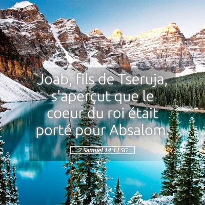 Picture 05 - 2 Samuel 14:1 LSG - Joab, fils de Tseruja, s'aperçut que le coeur du - Bible Verse Picture