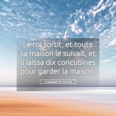Picture 05 - 2 Samuel 15:16 LSG - Le roi sortit, et toute sa maison le suivait, et - Bible Verse Picture