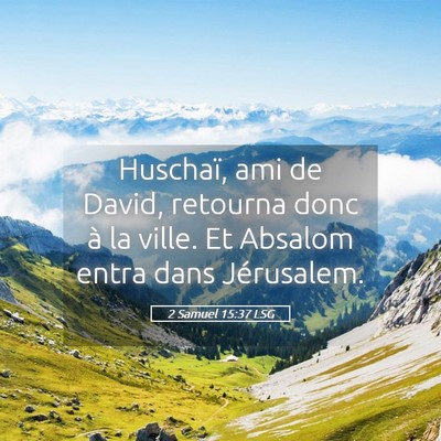 Picture 05 - 2 Samuel 15:37 LSG - Huschaï, ami de David, retourna donc à la - Bible Verse Picture